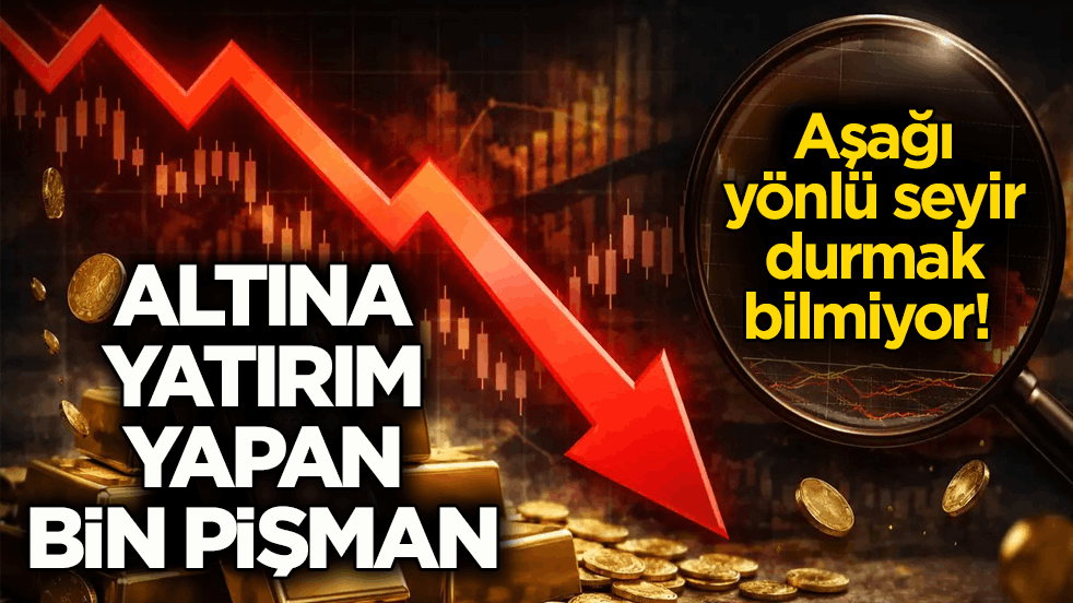 Aşağı yönlü seyir durmak bilmiyor! Altına yatırım yapan bin pişman