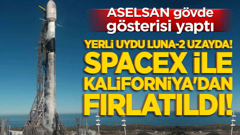 ASELSAN gövde gösterisi yaptı: Yerli uydu LUNA-2 uzayda! SpaceX ile Kaliforniya'dan fırlatıldı!