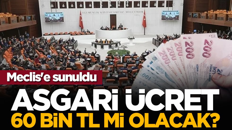 Asgari ücret 60 bin TL mi olacak? Meclis'e sunuldu