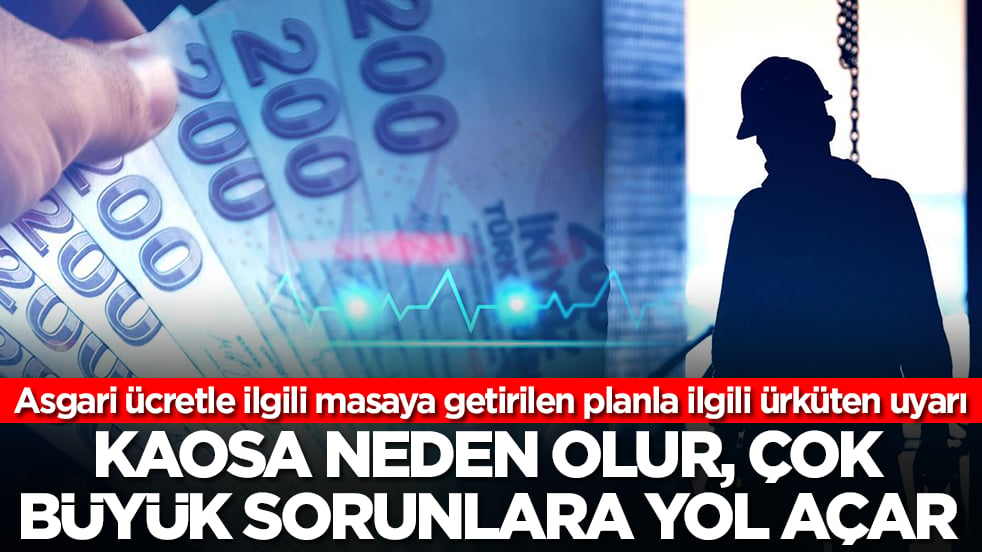 Asgari ücretle ilgili masaya getirilen planla ilgili ürküten uyarı: Kaosa neden olur, büyük sorunlara yol açar