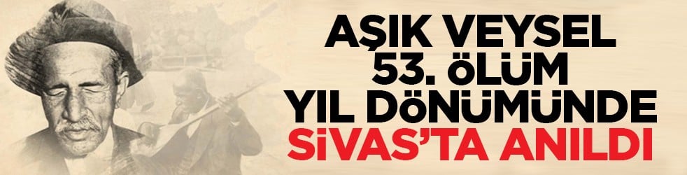 Aşık Veysel, 53. ölüm yıl dönümünde Sivas’ta anıldı