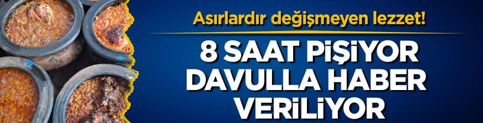 Asırlardır değişmeyen lezzet! 8 saat pişiyor, davulla haber veriliyor