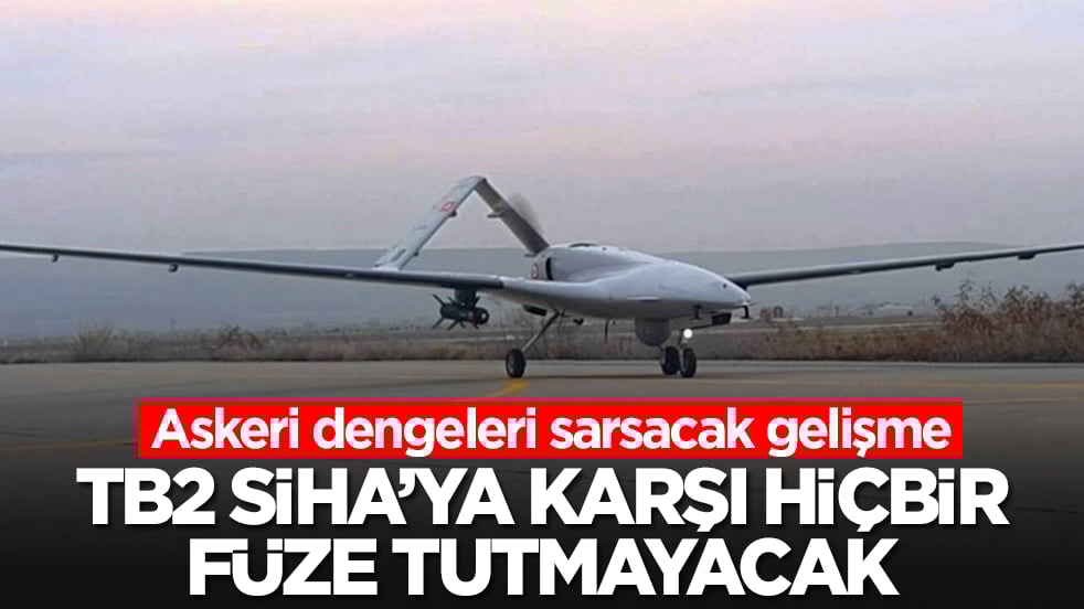 Askeri dengeleri sarsacak gelişme: Bayraktar TB2 SİHA'ya karşı hiçbir füze tutmayacak