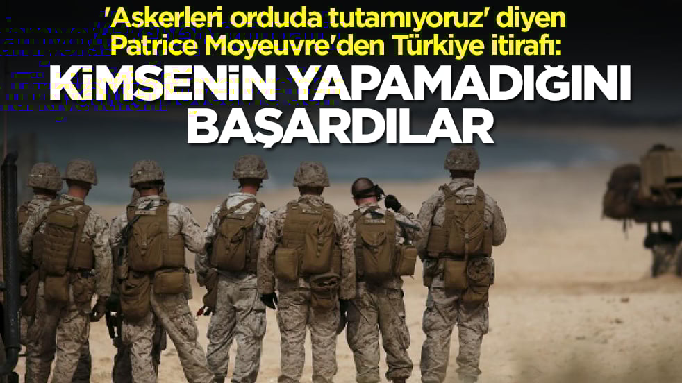 'Askerleri orduda tutamıyoruz' diyen Patrice Moyeuvre'den Türkiye itirafı: Kimsenin yapamadığını başardılar