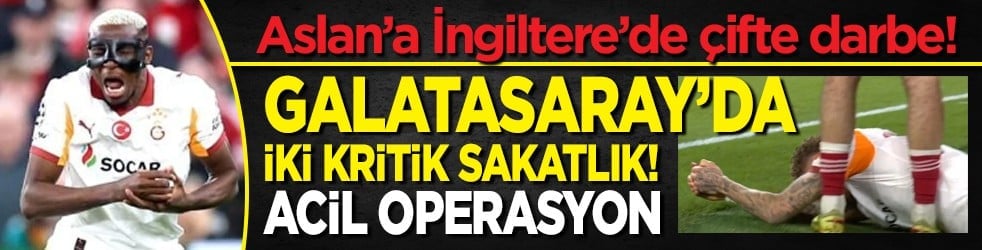 Aslan’a İngiltere’de çifte darbe! Galatasaray’da iki kritik sakatlık! Acil operasyon