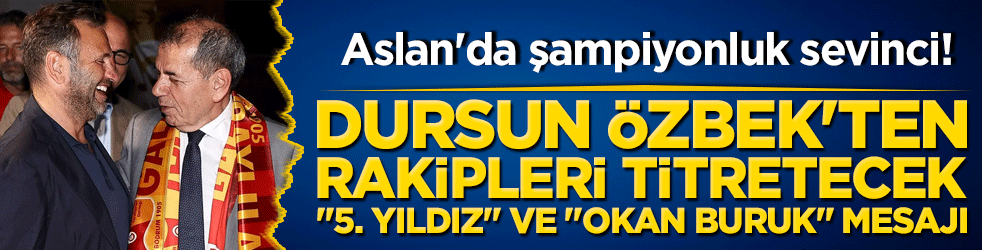 Aslan'da şampiyonluk sevinci! Dursun Özbek'ten rakipleri titretecek "5. yıldız" ve "Okan Buruk" mesajı!