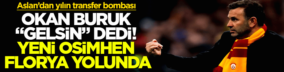 Aslan’dan yılın transfer bombası! Okan Buruk "Gelsin" dedi, yeni Osimhen Florya yolunda