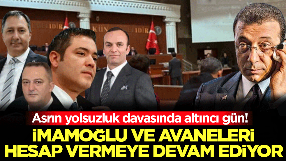 İmamoğlu ve avaneleri hesap vermeye devam ediyor! Asrın yolsuzluk davasında altıncı gün