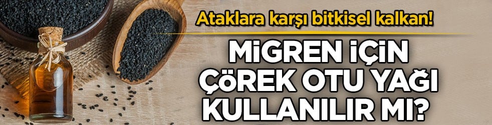 Ataklara karşı bitkisel kalkan! Migren için çörek otu yağı kullanılır mı?