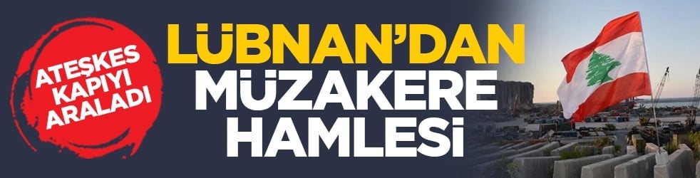 Ateşkes kapıyı araladı: Lübnan’dan müzakere hamlesi