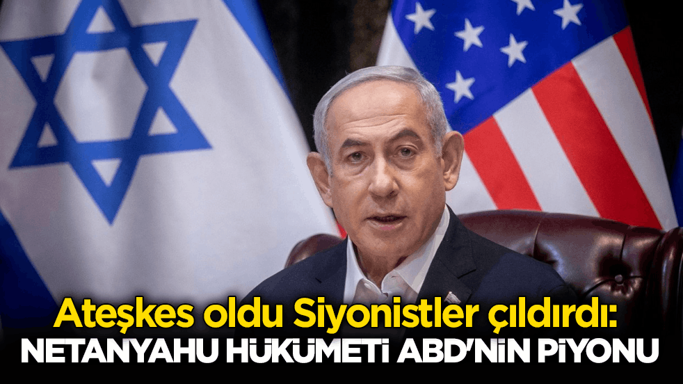 Ateşkes oldu Siyonistler çıldırdı: Netanyahu hükümeti ABD'nin piyonu