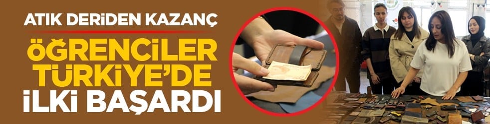Atık deriden kazanç: Öğrenciler Türkiye’de ilki başardı