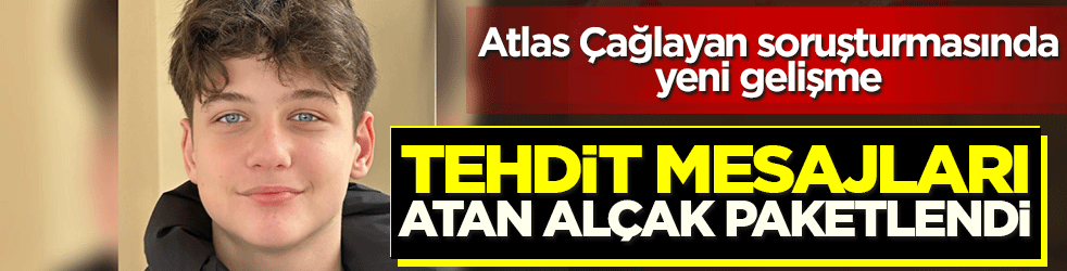 Atlas Çağlayan soruşturmasında yeni gelişme: Tehdit mesajları atan alçak paketlendi