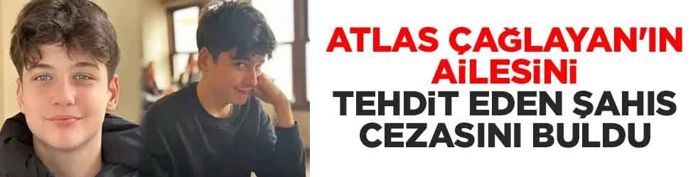 Atlas Çağlayan'ın ailesini tehdit eden şahıs cezasını buldu