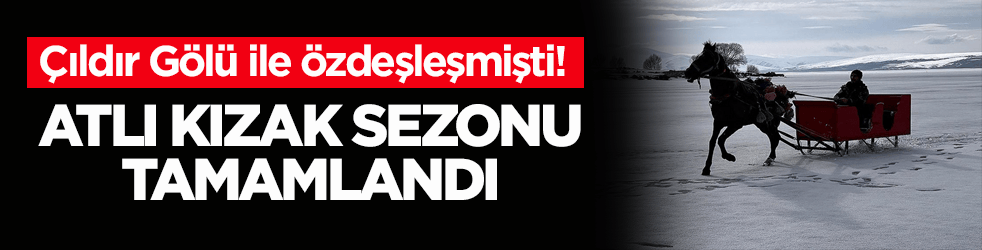 Çıldır Gölü ile özdeşleşmişti! Atlı kızak sezonu tamamlandı
