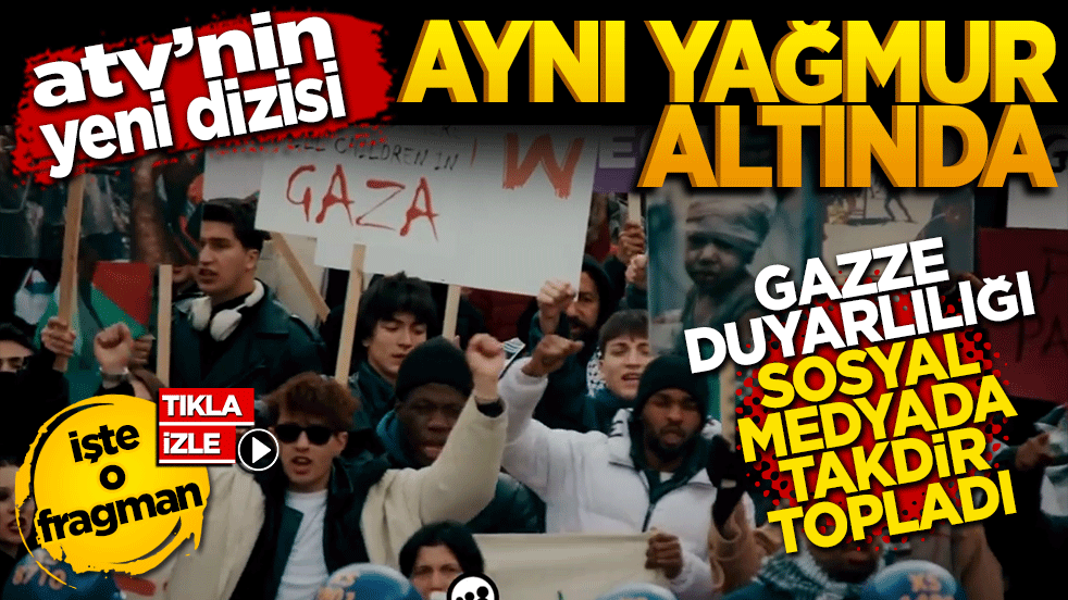ATV’nin yeni dizisi Aynı Yağmur Altında! Gazze duyarlılığı sosyal medyada takdir topladı
