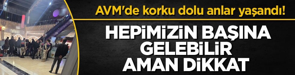 AVM'de korku dolu anlar yaşandı! Hepimizin başına gelebilir aman dikkat