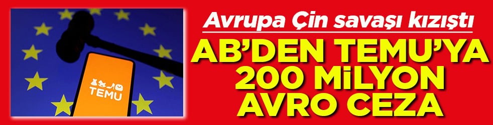 Avrupa Çin savaşı kızıştı AB’den TEMU’ya 200 milyon Avro ceza