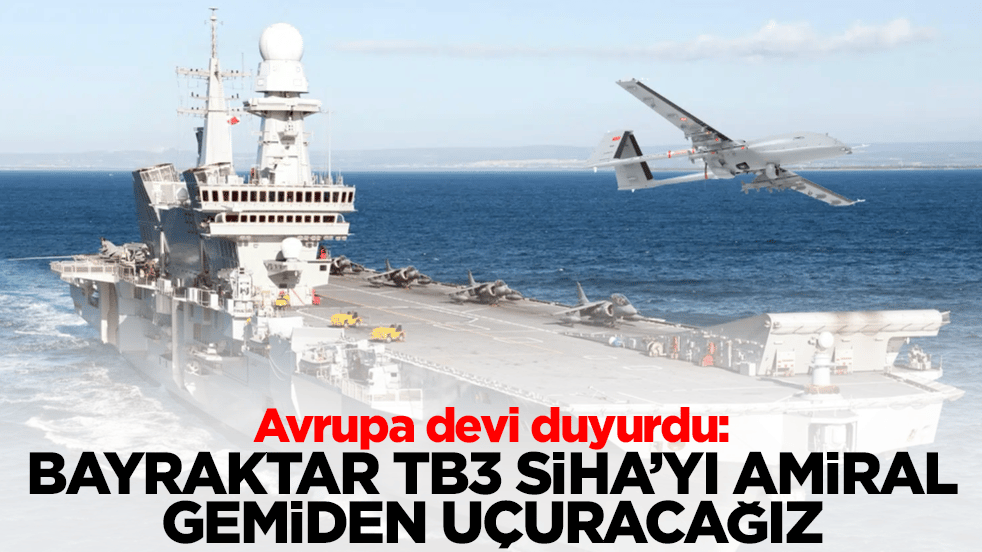 Avrupa devi duyurdu: Bayraktar TB3 SİHA'yı amiral gemiden uçuracağız