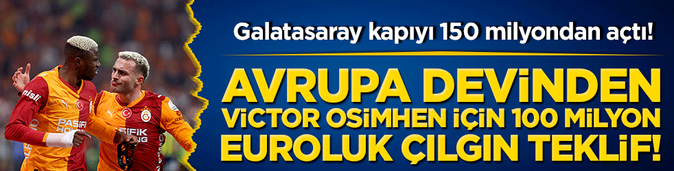 Avrupa devinden Victor Osimhen için 100 milyon euroluk çılgın teklif! Galatasaray kapıyı 150 milyondan açtı!
