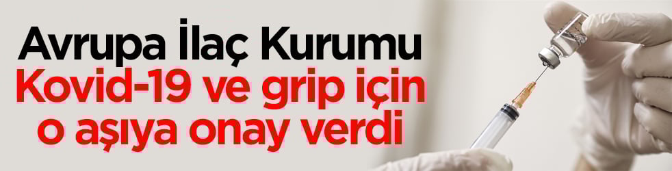 Avrupa İlaç Kurumu, Kovid-19 ve grip için o aşıya onay verdi