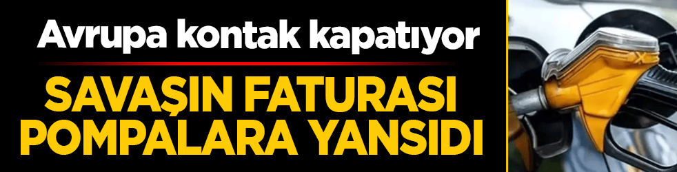 Avrupa kontak kapatıyor: Savaşın faturası pompalara yansıdı