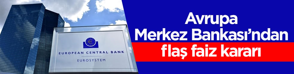 Avrupa Merkez Bankası’ndan flaş faiz kararı