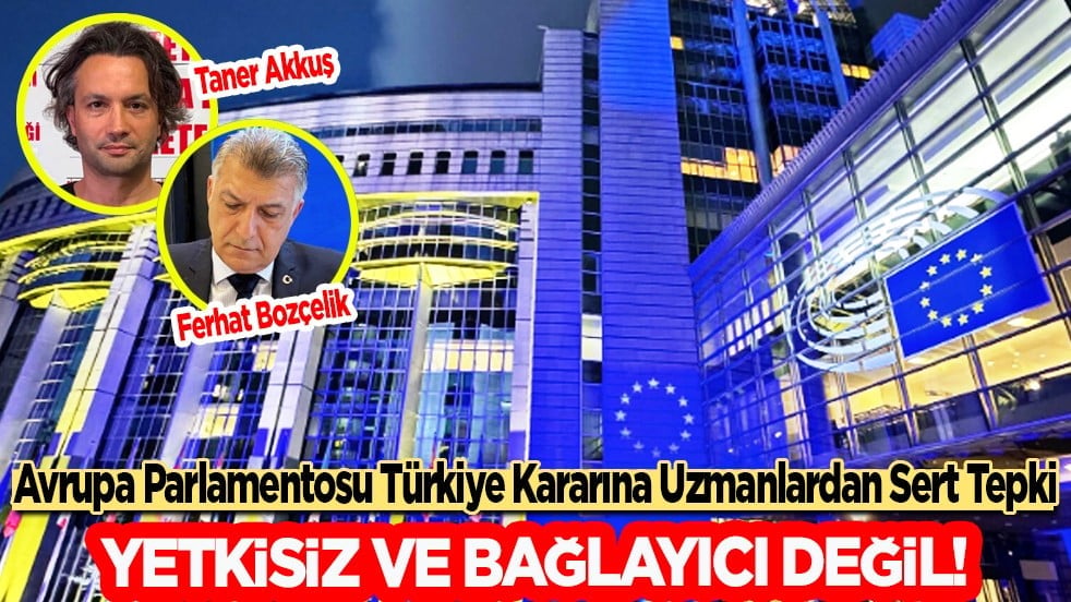 Avrupa Parlamentosu Türkiye Kararına Uzmanlardan Sert Tepki: Yetkisiz ve Bağlayıcı Değil!