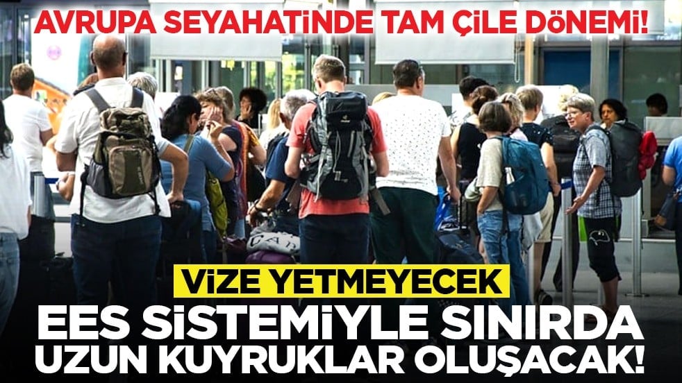 Avrupa seyahatinde tam çile dönemi! Vize yetmeyecek, EES sistemiyle sınırda uzun kuyruklar oluşacak!