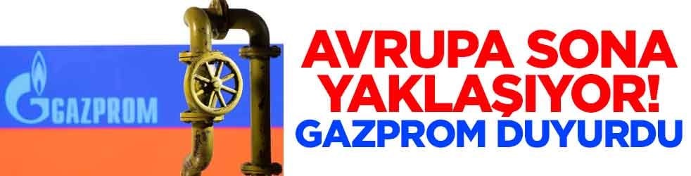 Avrupa sona yaklaşıyor! Gazprom duyurdu