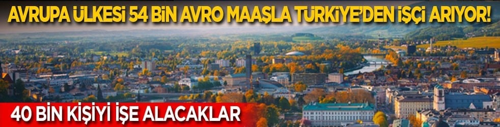 Avrupa ülkesi 54 bin avro maaşla Türkiye’den işçi arıyor! 40 bin kişiyi işe alacaklar