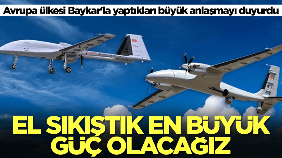 Avrupa ülkesi Baykar'la yaptıkları büyük anlaşmayı duyurdu: El sıkıştık en büyük güç olacağız