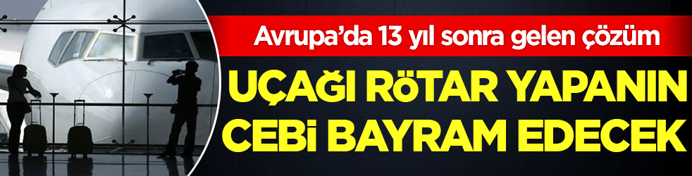 Avrupa’da 13 yıl sonra gelen çözüm: Uçağı rötar yapanın cebi bayram edecek!