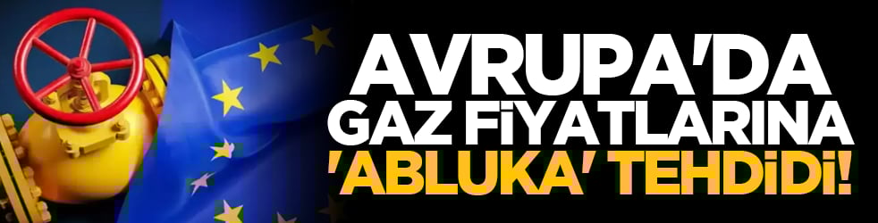 Avrupa'da gaz fiyatlarına 'abluka' tehdidi!