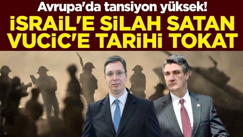 Avrupa'da tansiyon yüksek! Milanovic'ten İsrail'e silah satan Vucic'e tarihi tokat