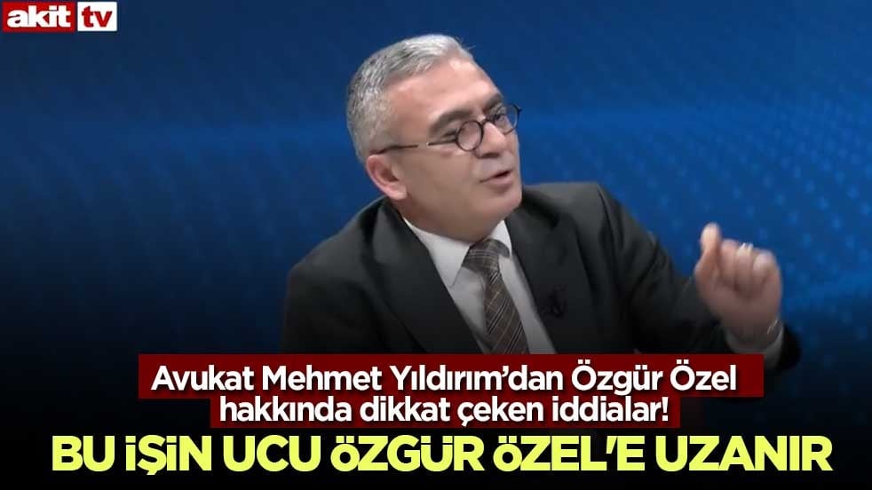 Avukat Mehmet Yıldırım’dan Özgür Özel hakkında dikkat çeken iddialar! Bu işin ucu Özgür Özel'e uzanır
