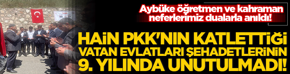 Aybüke öğretmen ve kahraman neferlerimiz dualarla anıldı! Hain PKK'nın katlettiği vatan evlatları şehadetlerinin 9. yılında unutulmadı!