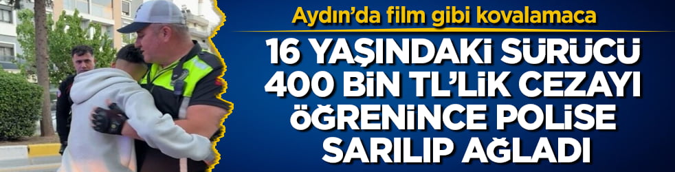 Aydın’da film gibi kovalamaca! 16 yaşındaki sürücü 400 bin TL’lik cezayı öğrenince polise sarılıp ağladı