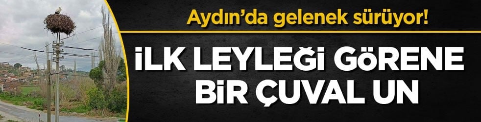 Aydın’da gelenek sürüyor! İlk leyleği görene bir çuval un