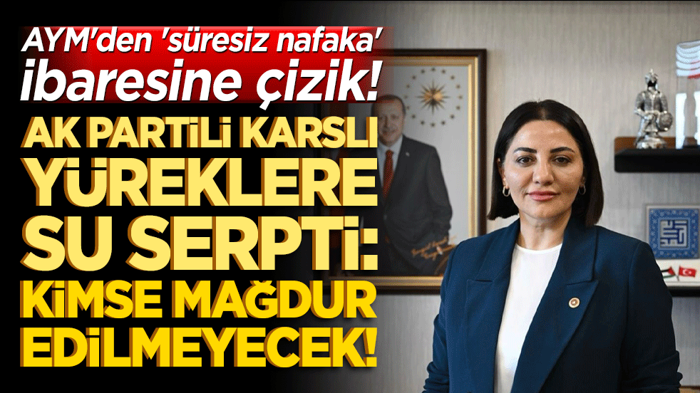 AYM'den 'süresiz nafaka' ibaresine çizik! AK Partili Karslı yüreklere su serpti: Kimse mağdur edilmeyecek!