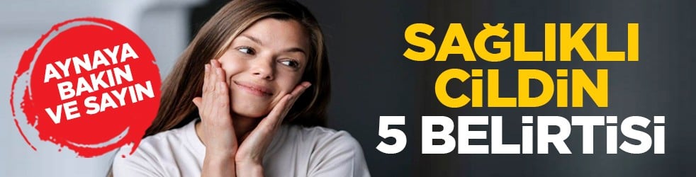 Aynaya bakın ve sayın: Sağlıklı cildin 5 belirtisi