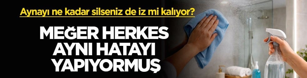 Aynayı ne kadar silseniz de iz mi kalıyor? Meğer herkes aynı hatayı yapıyormuş