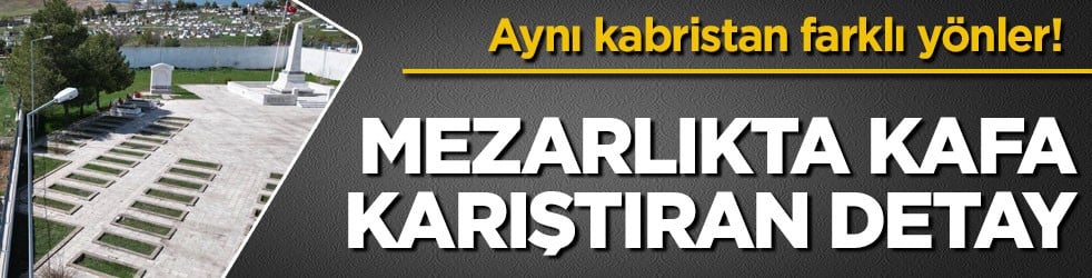 Aynı kabristan farklı yönler! Mezarlıkta kafa karıştıran detay