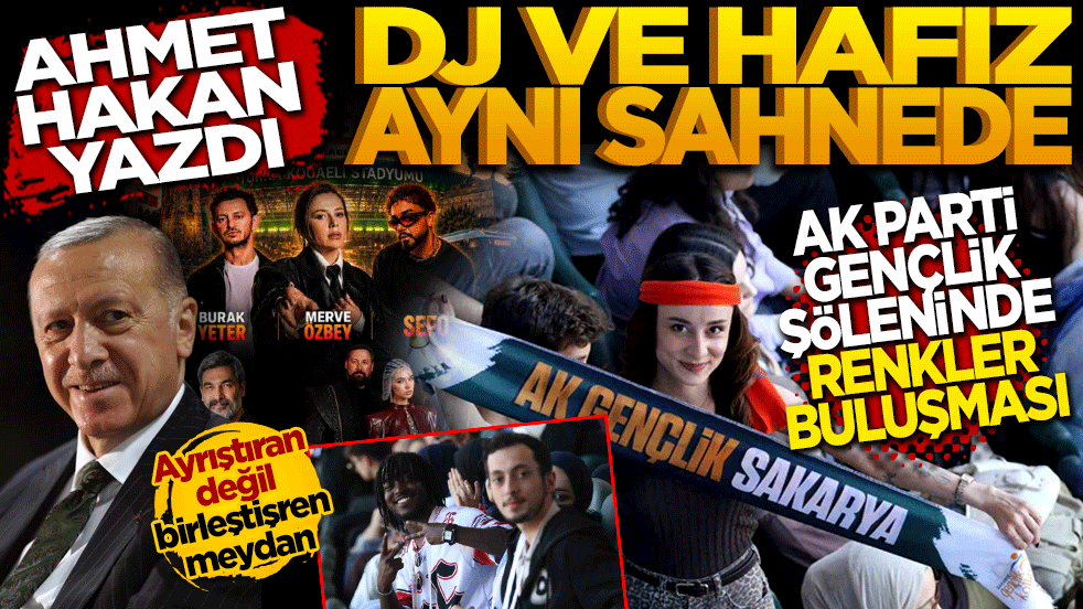 Ayrıştıran Değil Birleştiren Meydan: DJ ve Hafız Aynı Sahnede! AK Parti Gençlik Şöleni'nde Renklerin Buluşması: Ahmet Hakan Yazdı