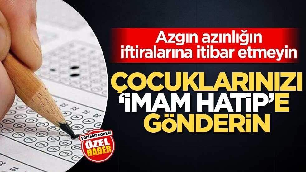 Azgın azınlığın iftiralarına itibar etmeyin! Çocuklarınızı İmam Hatibe gönderin