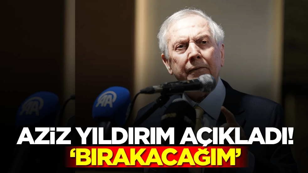Aziz Yıldırım açıkladı: Bırakacağım