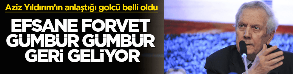 Aziz Yıldırım’ın anlaştığı golcü belli oldu! Efsane forvet gümbür gümbür geri geliyor