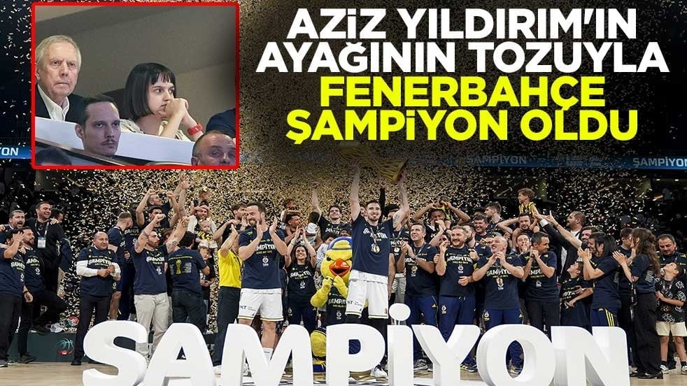 Aziz Yıldırım'ın ayağının tozuyla Fenerbahçe Basketbol Süper Ligi'nde şampiyon oldu