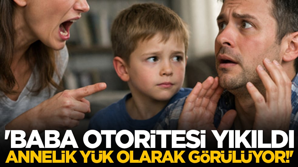 'Baba otoritesi yıkıldı, annelik yük olarak görülüyor!'
