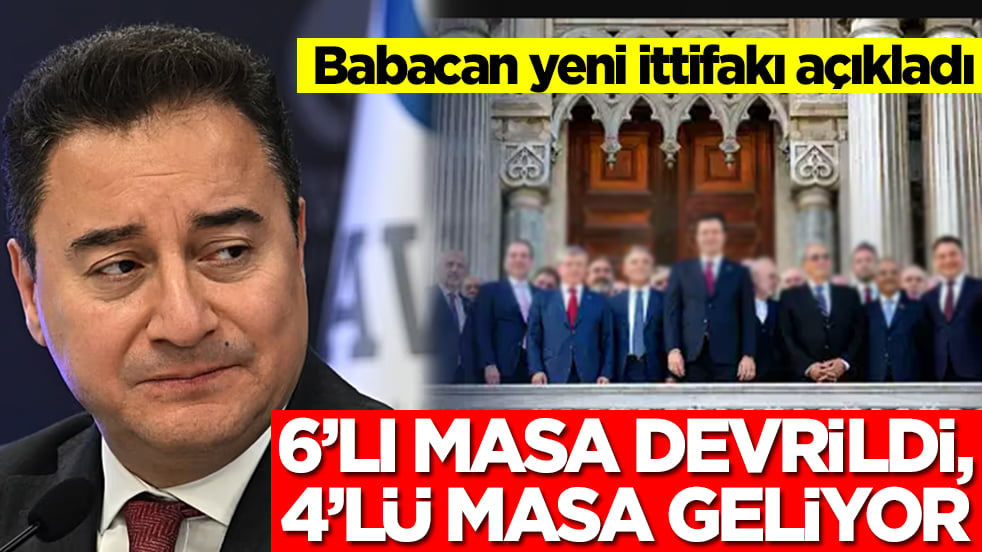 Babacan yeni ittifakı açıkladı: 6'lı masa devrildi, 4'lü masa geliyor